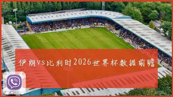 伊朗vs比利时2026世界杯数据前瞻