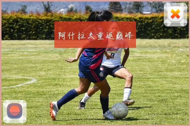 阿什拉夫重返巅峰