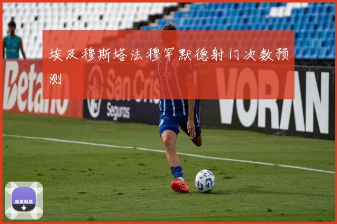 埃及穆斯塔法穆罕默德射门次数预测